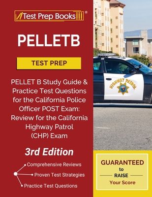 PELLETB Test Prep: PELLET B Study Guide and Practice Test Questions for the California Police Officer POST Exam: Review for the California Highway Pat
