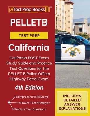 PELLETB Test Prep California: California POST Exam Study Guide and Practice Test Questions for the PELLET B Police Officer Highway Patrol Exam [4th Ed