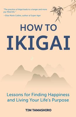How to Ikigai: Lessons for Finding Happiness and Living Your Life's Purpose