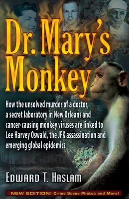 Dr. Mary's Monkey: How the Unsolved Murder of a Doctor, a Secret Laboratory in New Orleans and Cancer-Causing Monkey Viruses Are Linked to Lee Harvey