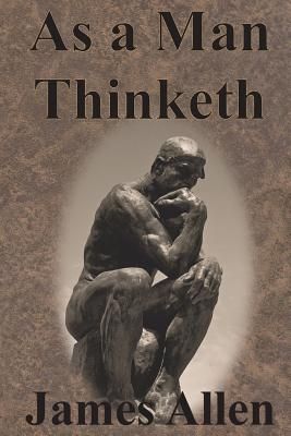 As a Man Thinketh: Original Unabridged Classic of James Allen