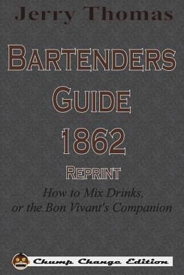 Jerry Thomas Bartenders Guide 1862 Reprint: How to Mix Drinks, or the Bon Vivant's Companion