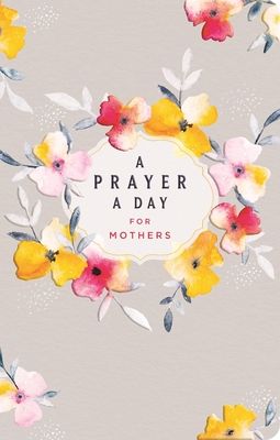 A Prayer a Day for Mothers: A Year of Wisdom and Guidance from God's Word (a 365-Day Prayer Devotional for Busy Moms)
