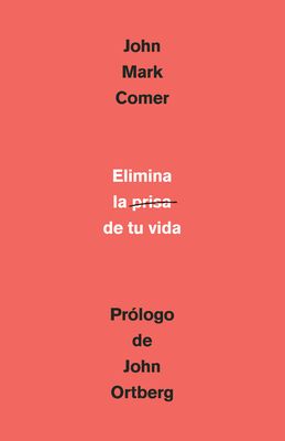 Elimina La Prisa de Tu Vida: Cómo Mantener La Salud Emocional Y Espiritual En El Caos del Mundo Moderno / The Ruthless Elimination of Hurry