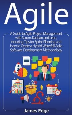 Agile: A Guide to Agile Project Management with Scrum, Kanban, and Lean, Including Tips for Sprint Planning and How to Create a Hybrid Waterfall Agile