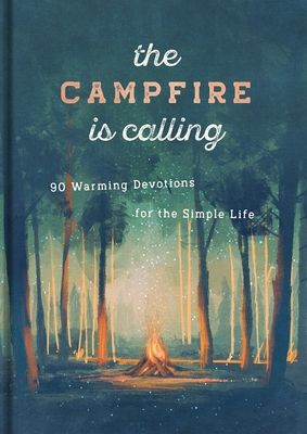 The Campfire Is Calling: 90 Warming Devotions for the Simple Life