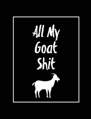 All My Goat Shit, Goat Log: Goats Owners Book, Record Vital Information, Keeping Track, Farm Notes, Breeding & Kidding Diary Records, Gift, Journal, N