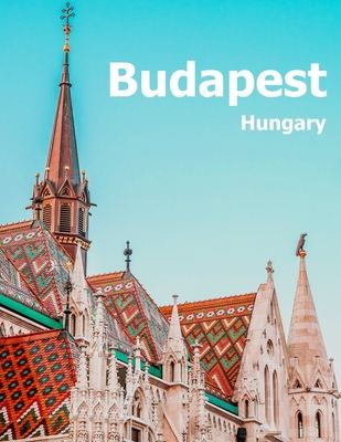 Budapest Hungary: Coffee Table Photography Travel Picture Book Album Of A Hungarian Country And City In Central Europe Large Size Photos Cover