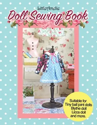 LittleAmelie Doll Sewing Book: Total of 10 doll clothes patterns with instruction photos step by step. Very easy to follow for beginner to intermediat