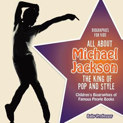 Biographies for Kids - All about Michael Jackson The King of Pop and Style - Children's Biographies of Famous People Books