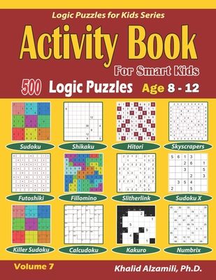 Activity Book for Smart Kids: 500 Logic Puzzles (Sudoku, Fillomino, Kakuro, Futoshiki, Hitori, Slitherlink, Killer Sudoku, Calcudoku, Sudoku X, Skyscr