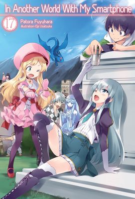 In Another World with My Smartphone: Volume 17 (Light Novel): Volume 17