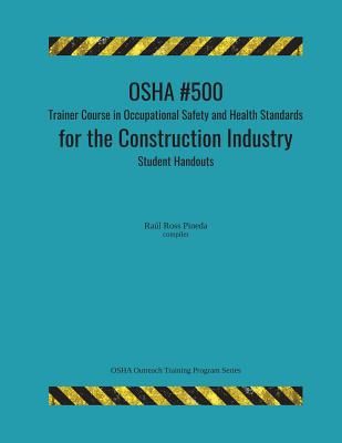 OSHA #500 Trainer Course in Occupational Safety and Health Standards for the Construction Industry; Student Handouts