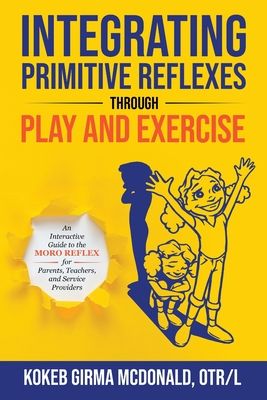 Integrating Primitive Reflexes Through Play and Exercise: An Interactive Guide to the Moro Reflex for Parents, Teachers, and Service