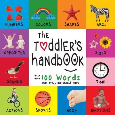 The Toddler's Handbook: Numbers, Colors, Shapes, Sizes, ABC Animals, Opposites, and Sounds, with over 100 Words that every Kid shoul