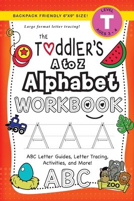 The Toddler's A to Z Alphabet Workbook: (Ages 3-4) ABC Letter Guides, Letter Tracing, Activities, and More! (Backpack Friendly 6"x9" Size)