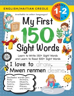 My First 150 Sight Words Workbook: (Ages 6-8) Bilingual (English / Haitian Creole) (Anglè / Kreyòl Ayisyen): Learn to Write 150 and Read 500 Sight Wor