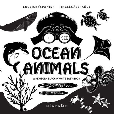 I See Ocean Animals: Bilingual (English / Spanish) (Inglés / Español) A Newborn Black & White Baby Book (High-Contrast Design & Patterns) (Whale, Dolp
