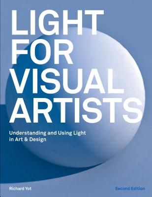 Light for Visual Artists Second Edition: Understanding and Using Light in Art & Design (2nd Ed.)