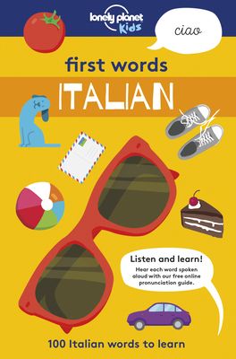 Lonely Planet Kids First Words - Italian: 100 Words to Learn & Use When Traveling Food, Transport, Animals, Weather Features Bold Illustrations & Pron