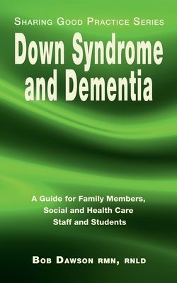 Down Syndrome and Dementia: A Guide for Family Members, Social and Health Care Staff and Students