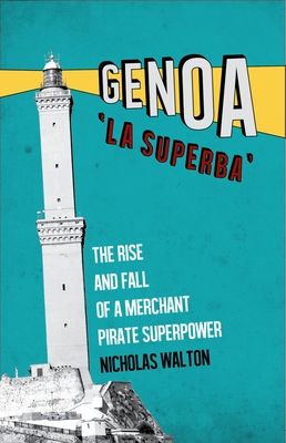 Genoa, 'la Superba': The Rise and Fall of a Merchant Pirate Superpower