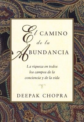 El Camino de la Abundancia / Creating Affluence: La Riqueza En Todos Los Campos de la Conciencia Y de la Vida / The A-To-Z Steps to a Richer Life