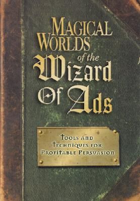 Magical Worlds of the Wizard of Ads: Tools and Techniques for Profitable Persuasion