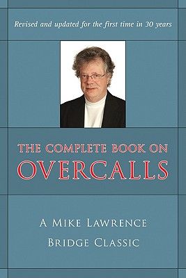 Complete Book on Overcalls at Contract Bridge: A Mike Lawrence Classic (Revised, Updated)