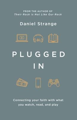 Plugged in: Connecting Your Faith with What You Watch, Read, and Play