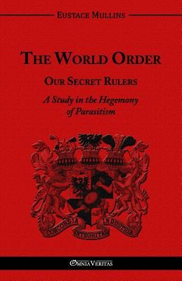 The World Order - Our Secret Rulers: A Study in the Hegemony of Parasitism