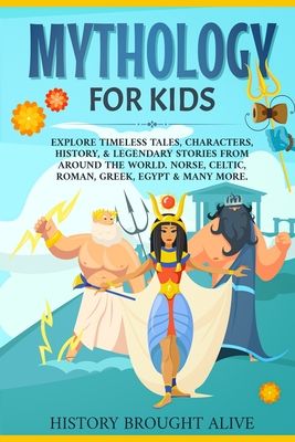 Mythology for Kids: Explore Timeless Tales, Characters, History, & Legendary Stories from Around the World. Norse, Celtic, Roman, Greek, Egypt & Many