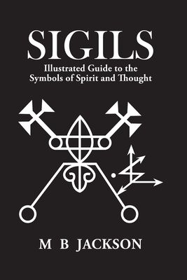 Sigils: Illustrated Guide to the Symbols of Spirit and Thought