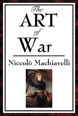 The Art of War - Strategy, Military Organization, Leadership, and the Defense of the State