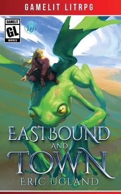 Eastbound and Town: A LitRPG/GameLit Novel