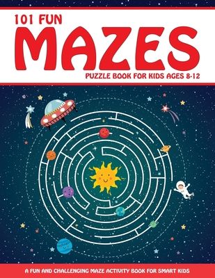 Maze Puzzle Book for Kids 4-8: 101 Fun First Mazes for Kids 4-6, 6-8 year olds Maze Activity Workbook for Children: Games, Puzzles and Problem-Solving