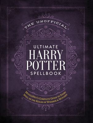 The Unofficial Ultimate Harry Potter Spellbook: A Complete Guide to Every Spell in the Wizarding World