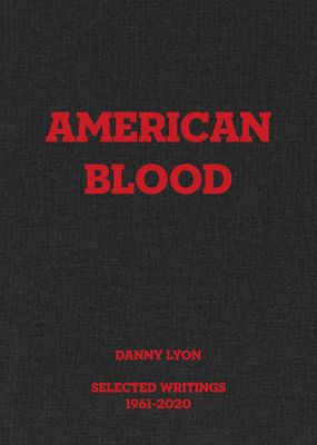 Danny Lyon: American Blood: Selected Writings 1961-2020