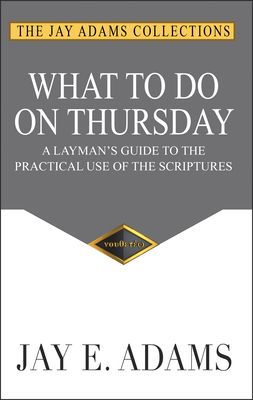 What to Do on Thursday: A Layman's Guide to the Practical Use of the Scriptures