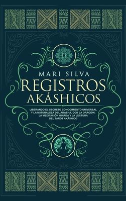 Registros Akáshicos: Liberando el secreto conocimiento universal y la naturaleza del Akasha, con la oración, la meditación guiada y la lectura del tar
