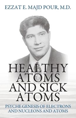 Healthy Atoms and Sick Atoms: Psyche Genesis of Electrons and Nucleons and Atoms