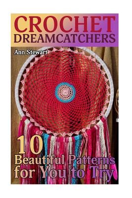 Crochet Dreamcatchers: 10 Beautiful Patterns for You to Try: (Crochet Patterns, Crochet Stitches)