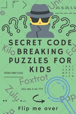 Secret Code Breaking Puzzles for Kids: Create and Crack 25 Codes and Cryptograms for Children aged 6 to 10. Great as a Gift for Junior Spies