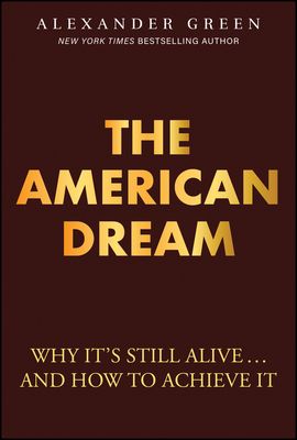 The American Dream: Why It's Still Alive... and How to Achieve It