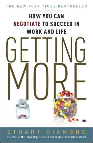 Getting More: How You Can Negotiate to Succeed in Work and Life