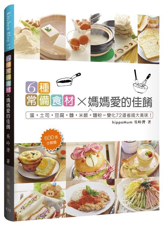 6種常備食材x媽媽愛的佳餚: 蛋．土司．豆腐．麵．米飯．麵粉=變化72道省錢大美味!