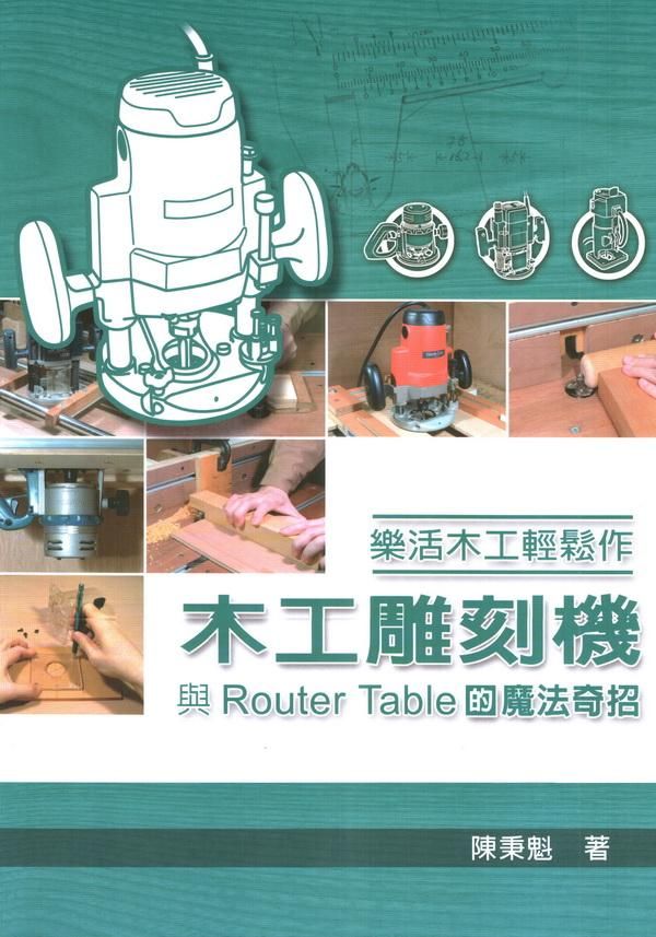 樂活木工輕鬆作: 木工雕刻機與Router Table的魔法奇招