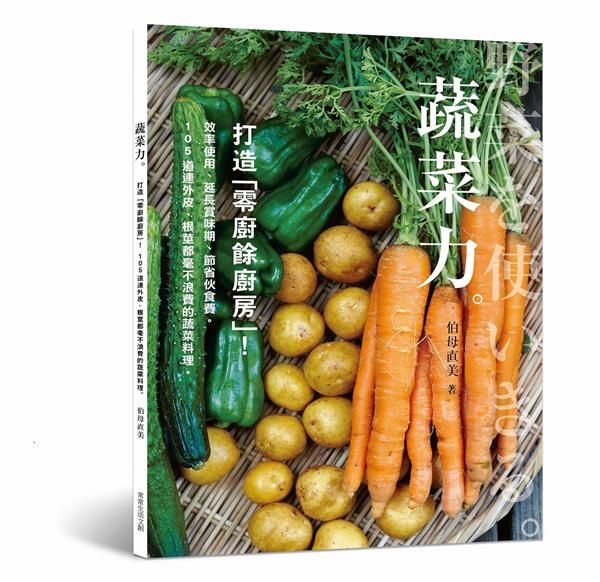 蔬菜力。打造零廚餘廚房! 效率使用、延長賞味期、節省伙食費, 105道連外皮、根莖都毫不浪費的蔬菜料理。