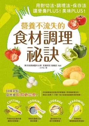 營養不流失的食材調理秘訣: 用對切法、料理法、調味法、保存法, 讓營養PLUS! 美味PLUS!