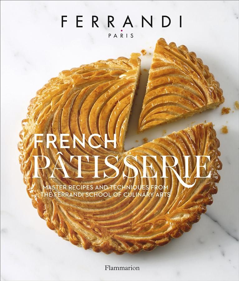 French Pâtisserie: Master Recipes and Techniques from the Ferrandi School of Culinary Arts